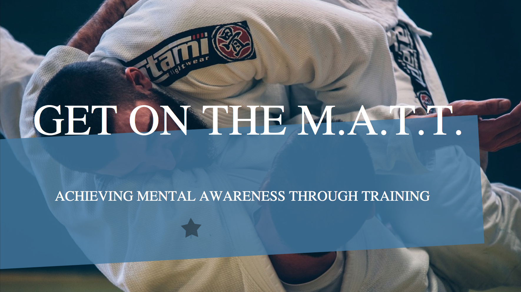 Two men doing jiu jitsu or mixed martial arts text overlay get on the M.A.T.T. achieving mental awareness through training